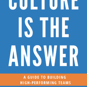 Culture is the Answer: Guide to Building High-Performing Teams